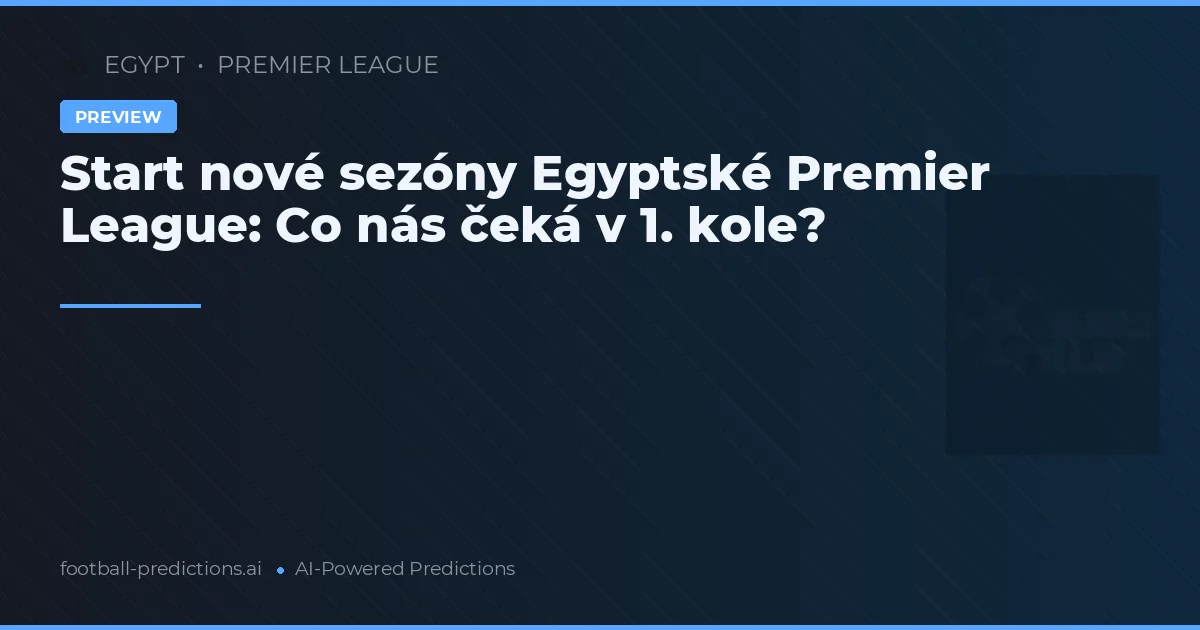 Start nové sezóny Egyptské Premier League: Co nás čeká v 1. kole?