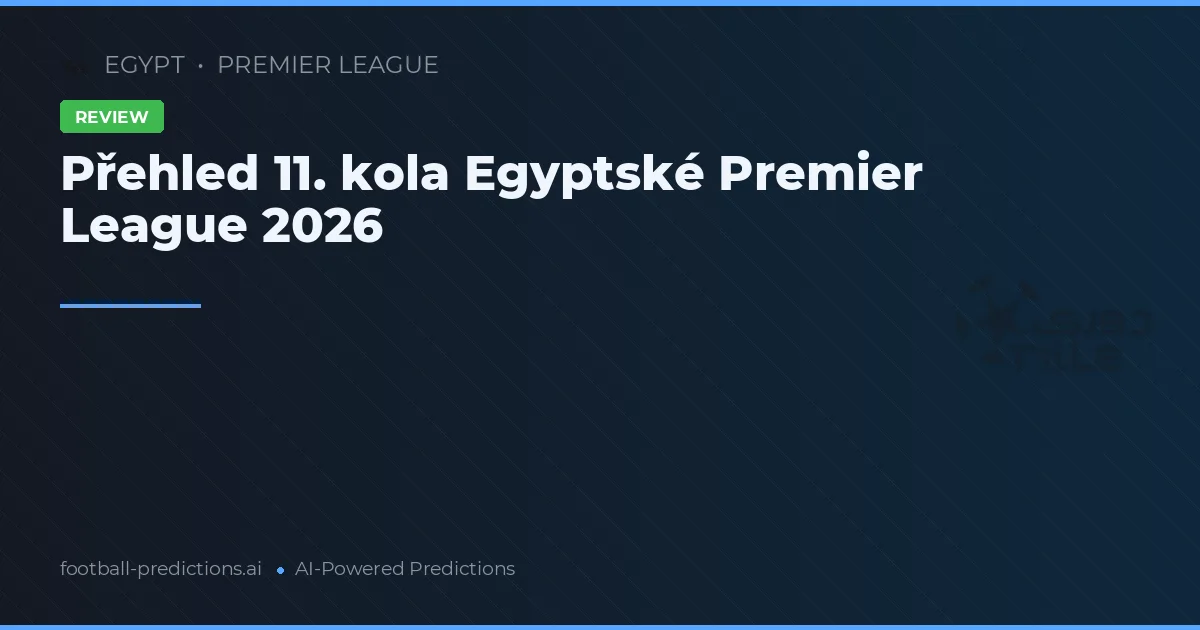 Přehled 11. kola Egyptské Premier League 2026