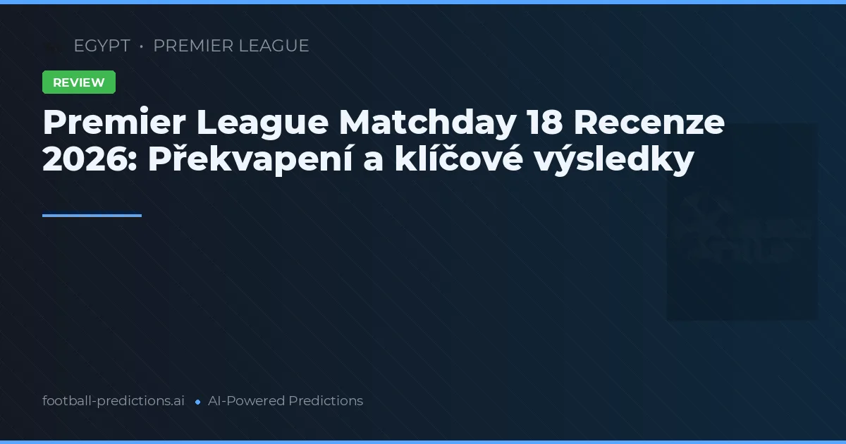 Premier League Matchday 18 Recenze 2026: Překvapení a klíčové výsledky