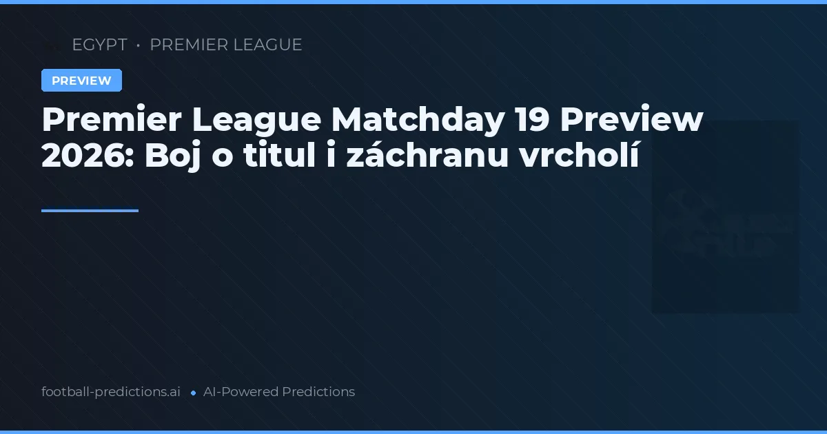 Premier League Matchday 19 Preview 2026: Boj o titul i záchranu vrcholí