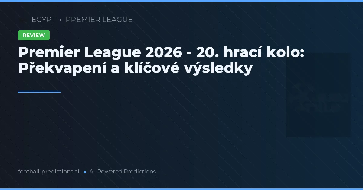 Premier League 2026 - 20. hrací kolo: Překvapení a klíčové výsledky