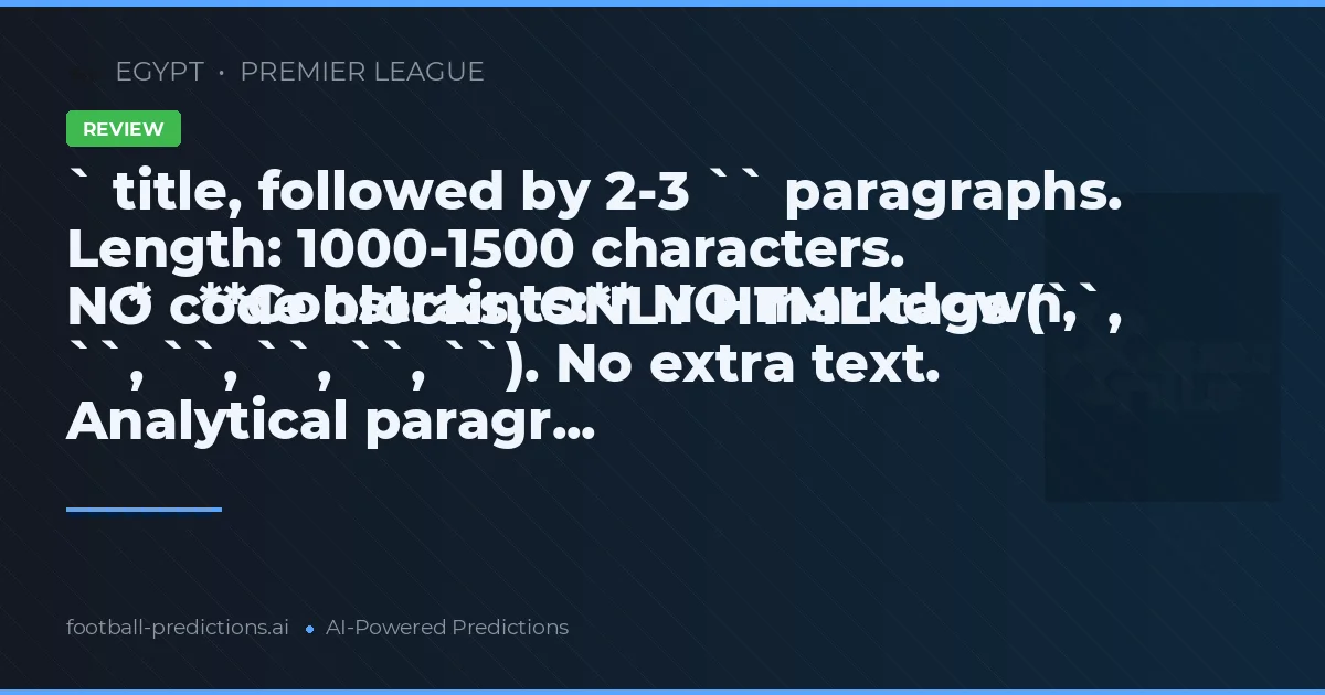 ` title, followed by 2-3 `` paragraphs. Length: 1000-1500 characters.
    *   **Constraints:** NO markdown, NO code blocks, ONLY HTML tags (``, ``, ``, ``, ``, ``). No extra text. Analytical paragr...