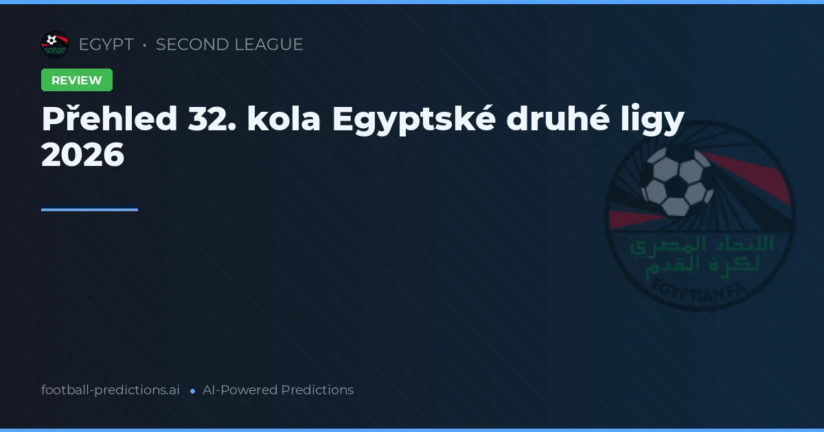 Přehled 32. kola Egyptské druhé ligy 2026