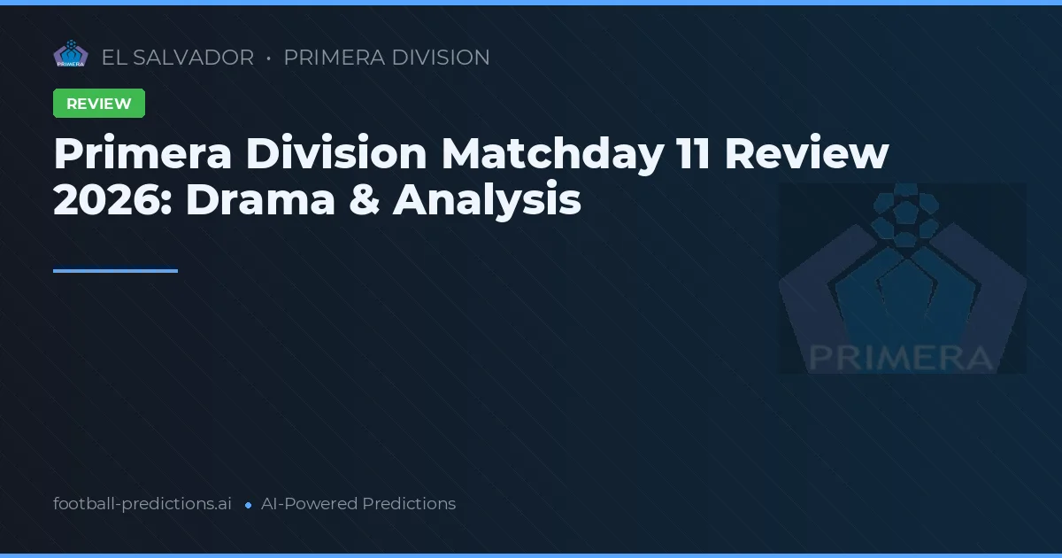 Primera Division Matchday 11 Review 2026: Drama & Analysis