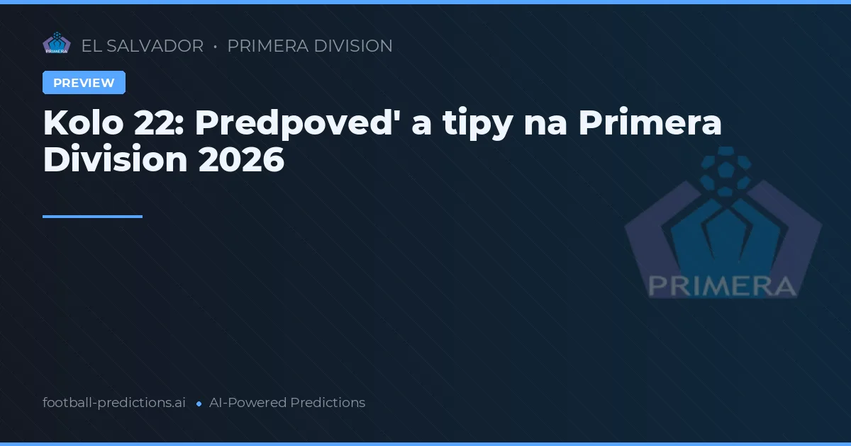Kolo 22: Predpoved' a tipy na Primera Division 2026