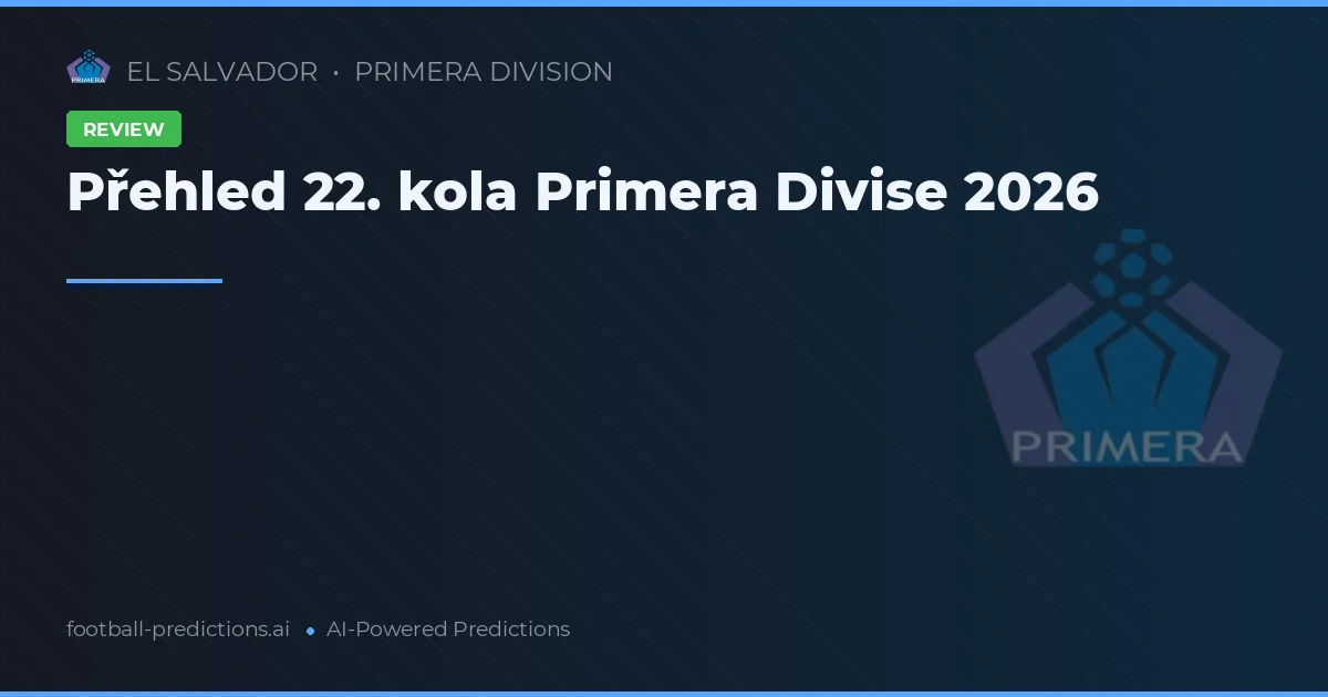 Přehled 22. kola Primera Divise 2026