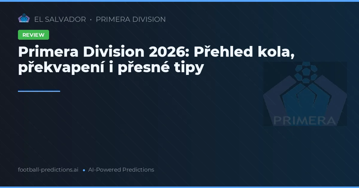 Primera Division 2026: Přehled kola, překvapení i přesné tipy