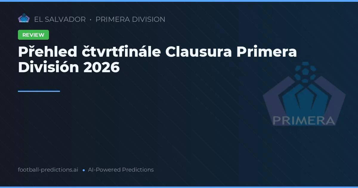 Přehled čtvrtfinále Clausura Primera División 2026