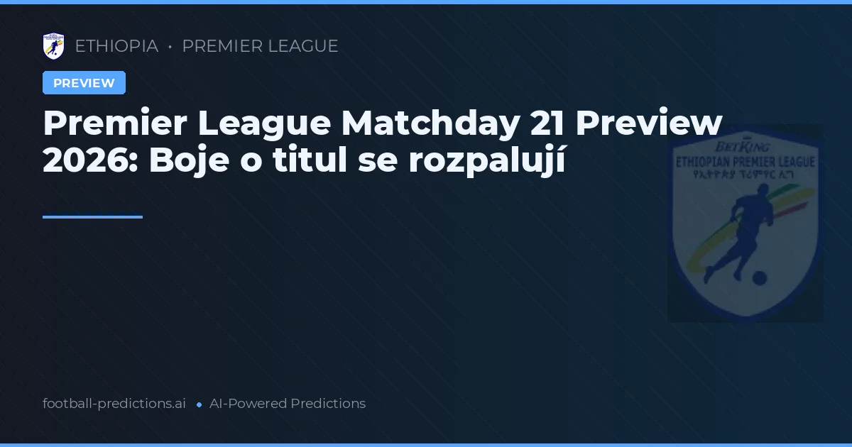 Premier League Matchday 21 Preview 2026: Boje o titul se rozpalují