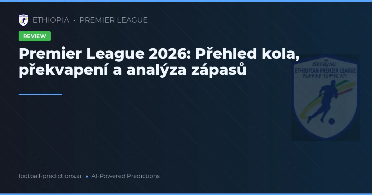 Premier League 2026: Přehled kola, překvapení a analýza zápasů
