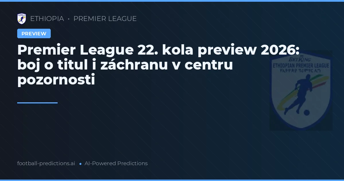 Premier League 22. kola preview 2026: boj o titul i záchranu v centru pozornosti