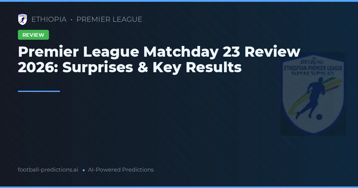 Premier League Matchday 23 Review 2026: Surprises & Key Results