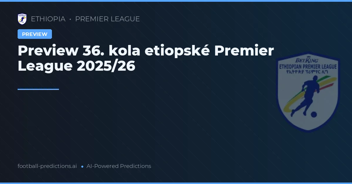 Preview 36. kola etiopské Premier League 2025/26