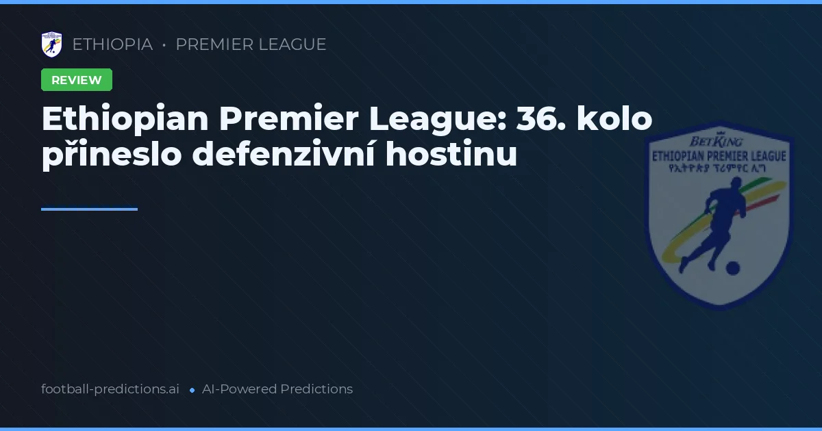 Ethiopian Premier League: 36. kolo přineslo defenzivní hostinu