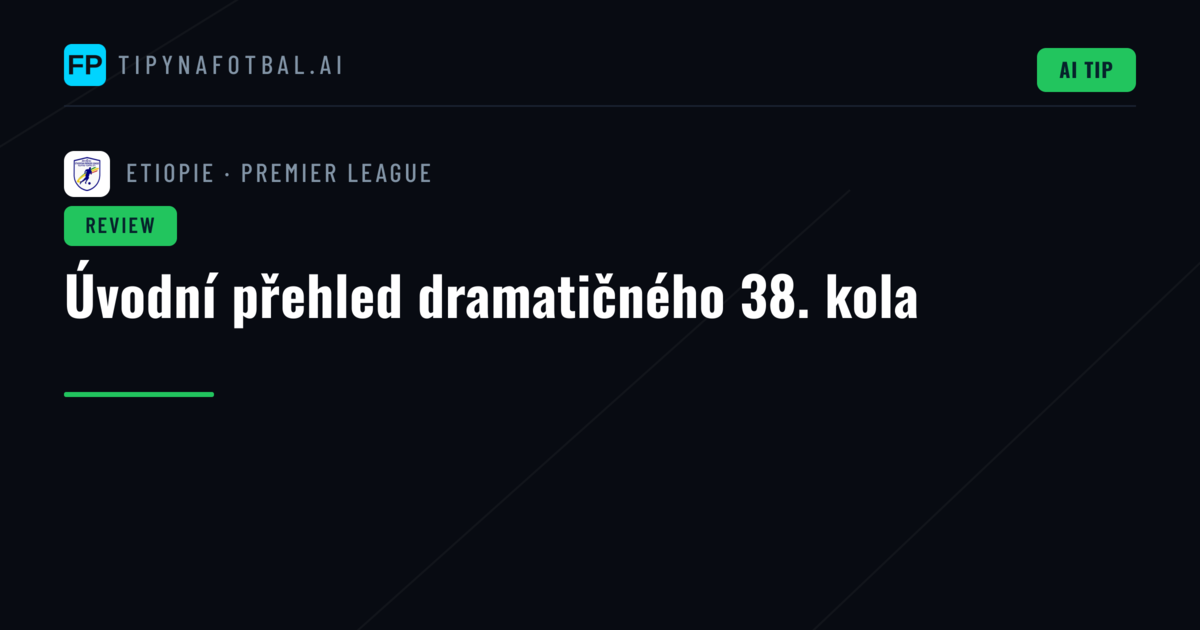 Úvodní přehled dramatičného 38. kola