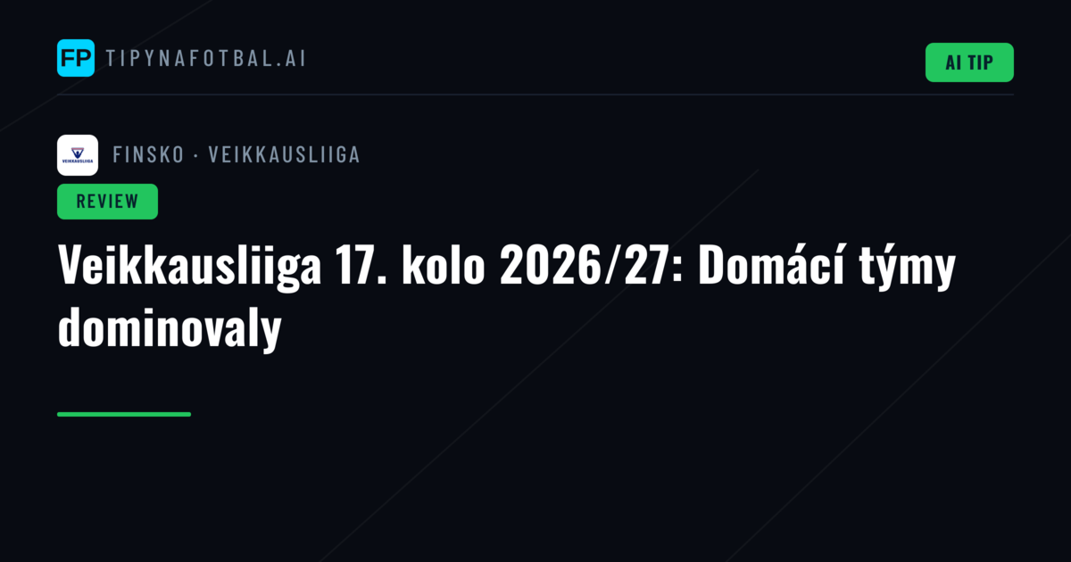 Veikkausliiga 17. kolo 2026/27: Domácí týmy dominovaly