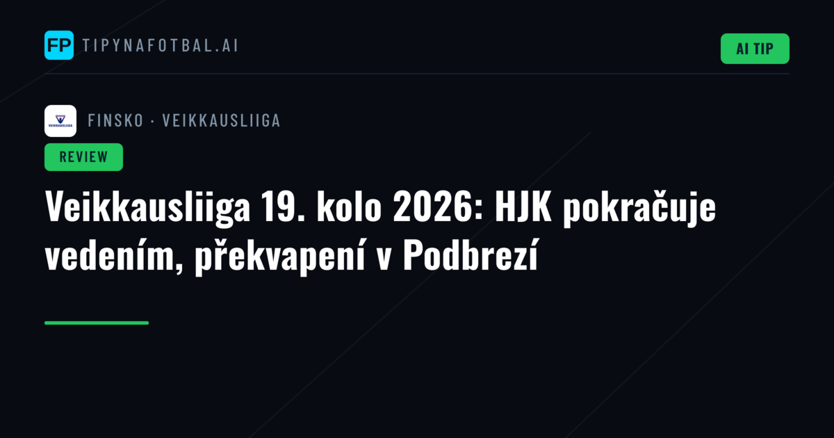 Veikkausliiga 19. kolo 2026: HJK pokračuje vedením, překvapení v Podbrezí