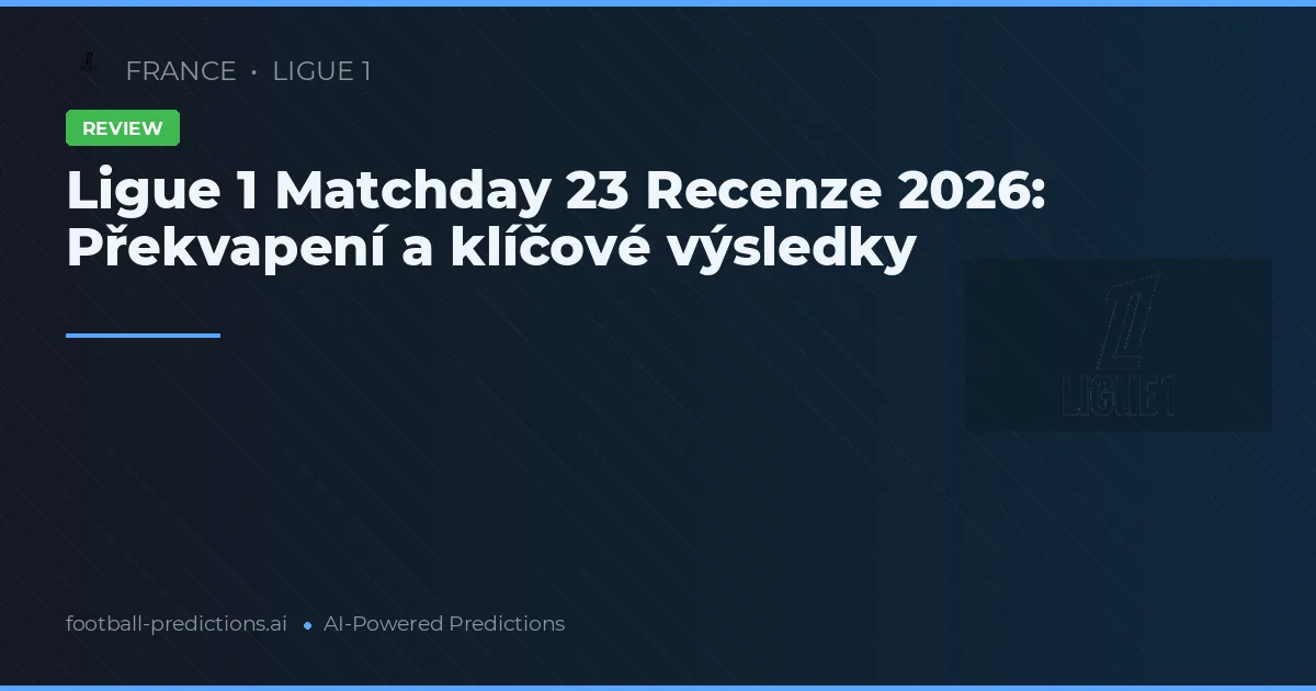 Ligue 1 Matchday 23 Recenze 2026: Překvapení a klíčové výsledky
