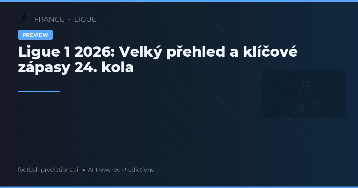 Ligue 1 2026: Velký přehled a klíčové zápasy 24. kola