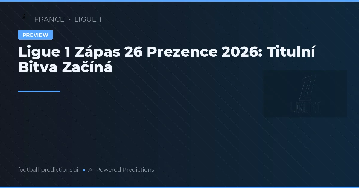 Ligue 1 Zápas 26 Prezence 2026: Titulní Bitva Začíná