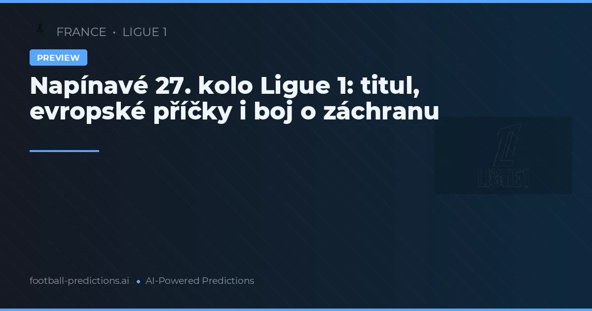 Napínavé 27. kolo Ligue 1: titul, evropské příčky i boj o záchranu