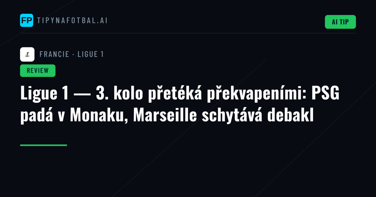 Ligue 1 — 3. kolo přetéká překvapeními: PSG padá v Monaku, Marseille schytává debakl
