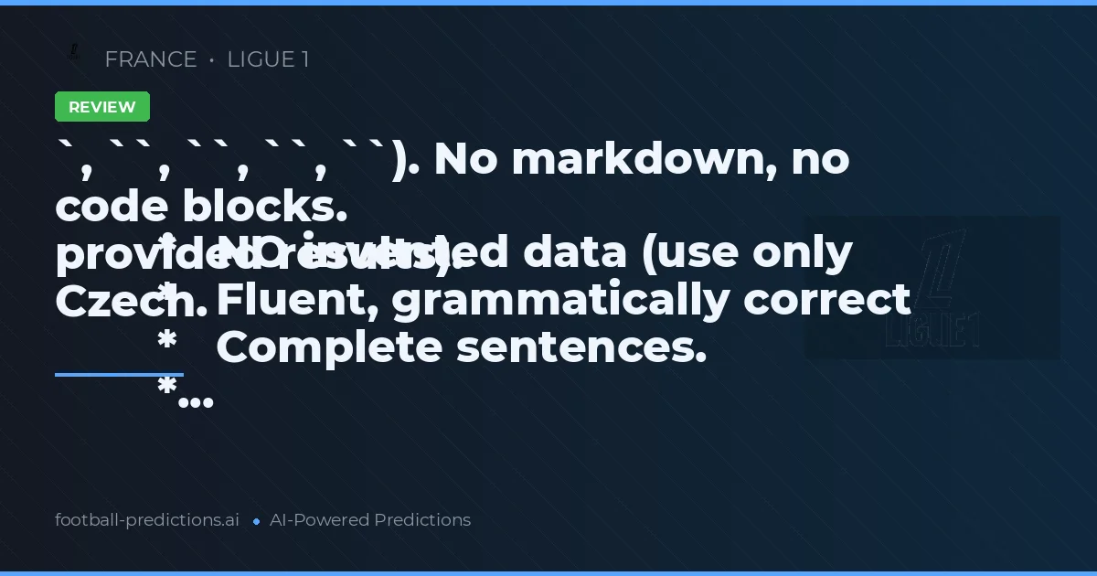 `, ``, ``, ``, ``). No markdown, no code blocks.
        *   NO invented data (use only provided results).
        *   Fluent, grammatically correct Czech.
        *   Complete sentences.
        *...