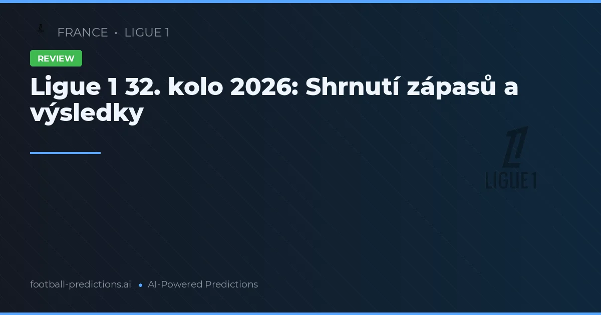Ligue 1 32. kolo 2026: Shrnutí zápasů a výsledky
