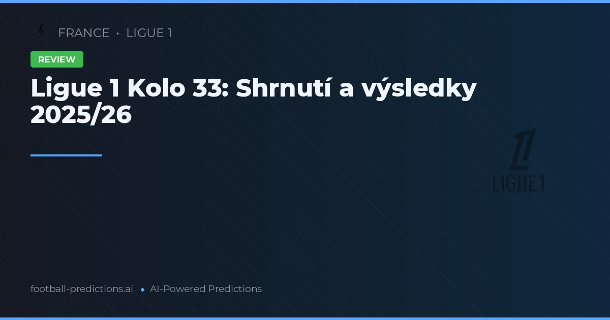 Ligue 1 Kolo 33: Shrnutí a výsledky 2025/26