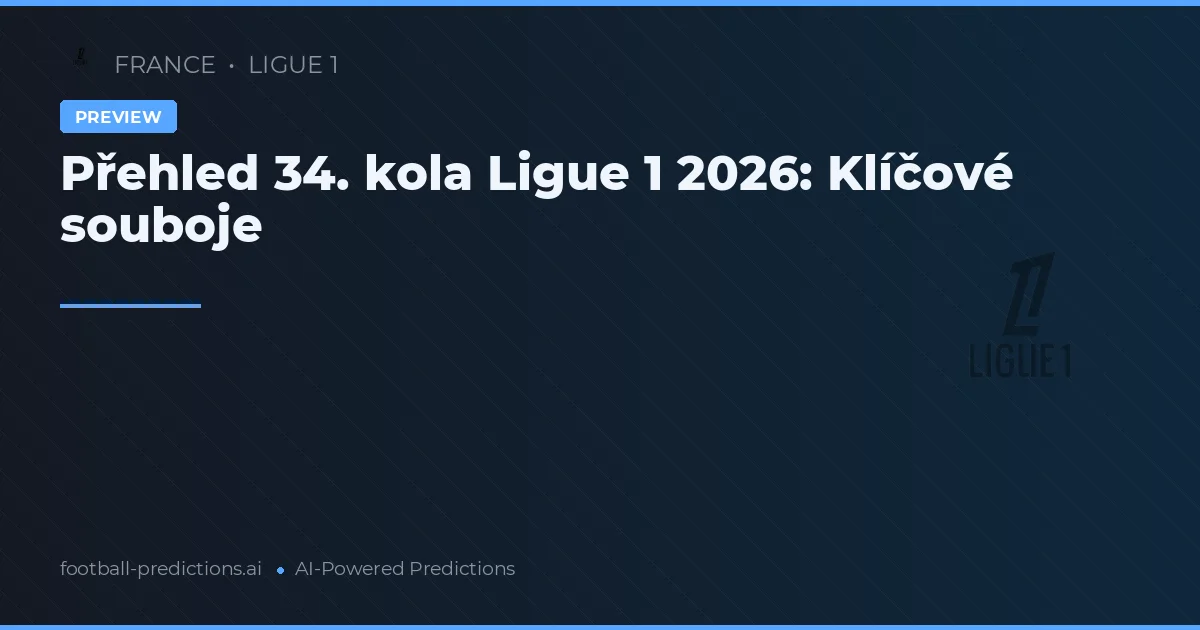 Přehled 34. kola Ligue 1 2026: Klíčové souboje