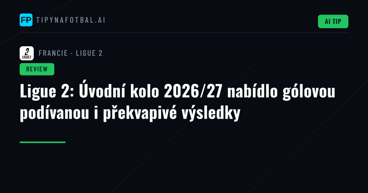 Ligue 2: Úvodní kolo 2026/27 nabídlo gólovou podívanou i překvapivé výsledky