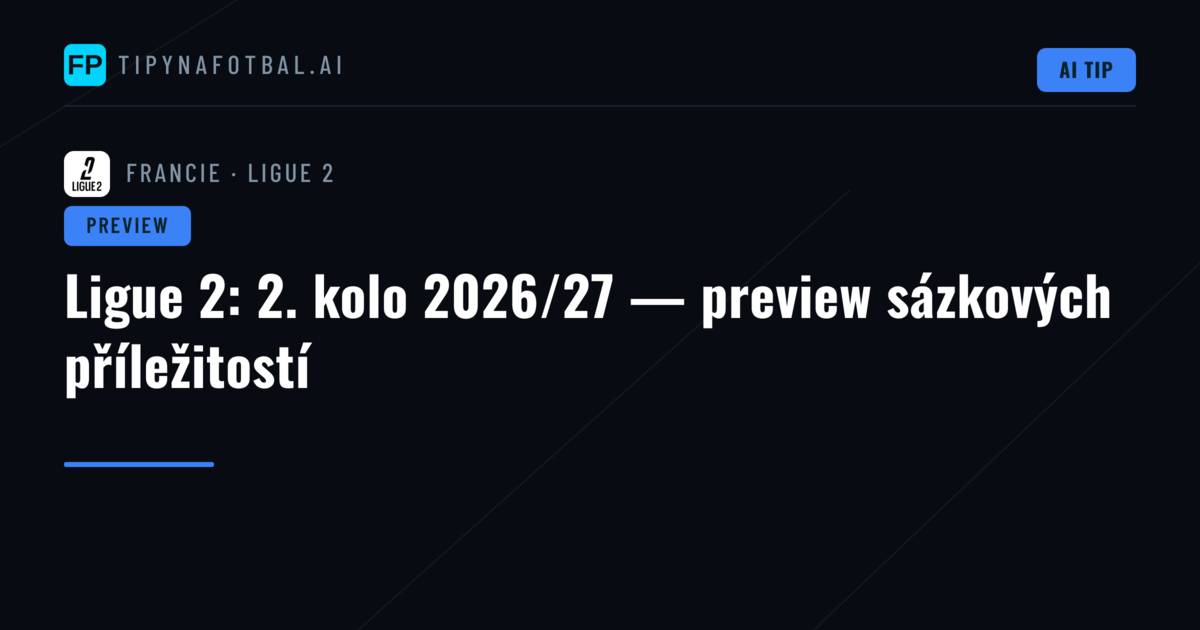 Ligue 2: 2. kolo 2026/27 — preview sázkových příležitostí