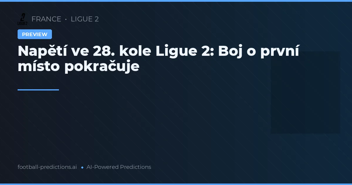 Napětí ve 28. kole Ligue 2: Boj o první místo pokračuje