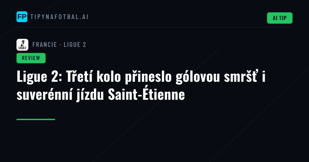 Ligue 2: Třetí kolo přineslo gólovou smršť i suverénní jízdu Saint-Étienne