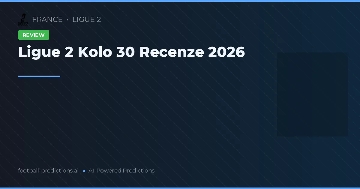 Ligue 2 Kolo 30 Recenze 2026