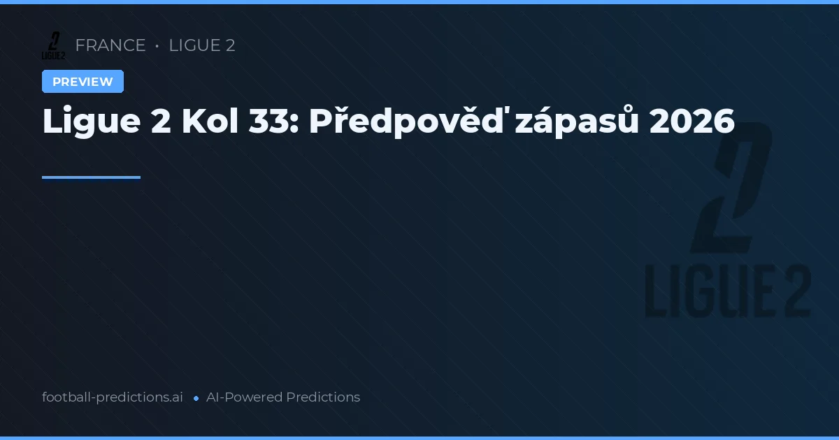 Ligue 2 Kol 33: Předpověď zápasů 2026
