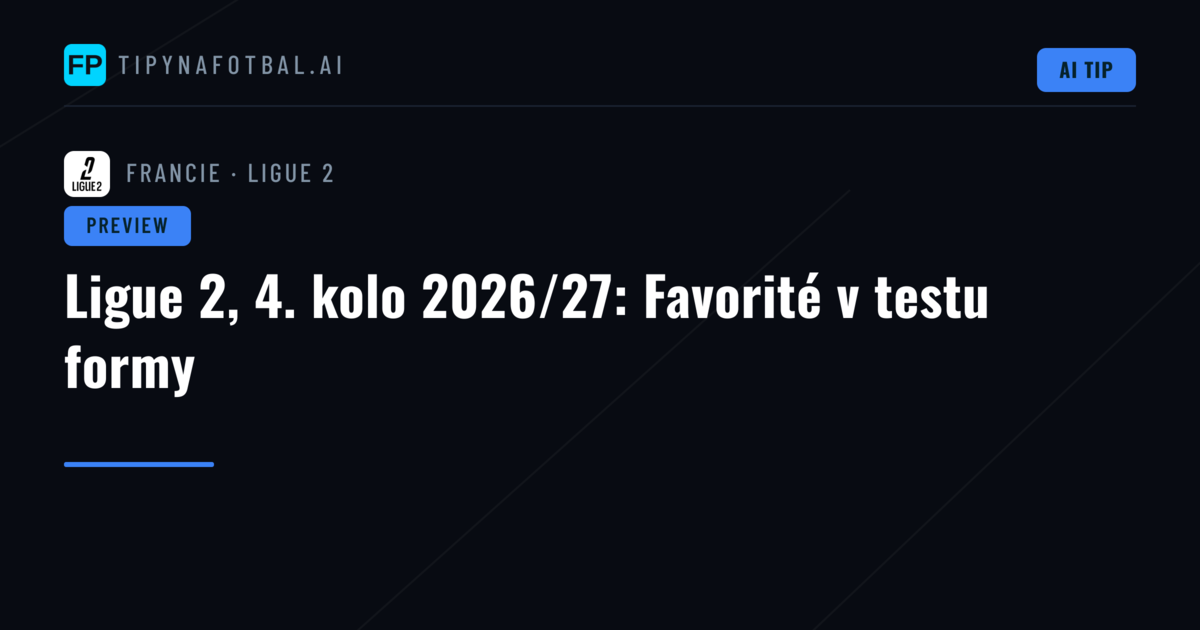 Ligue 2, 4. kolo 2026/27: Favorité v testu formy