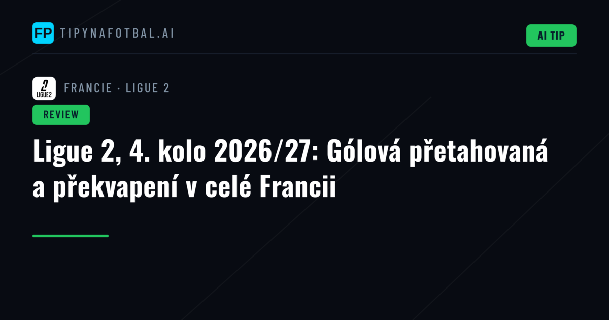 Ligue 2, 4. kolo 2026/27: Gólová přetahovaná a překvapení v celé Francii