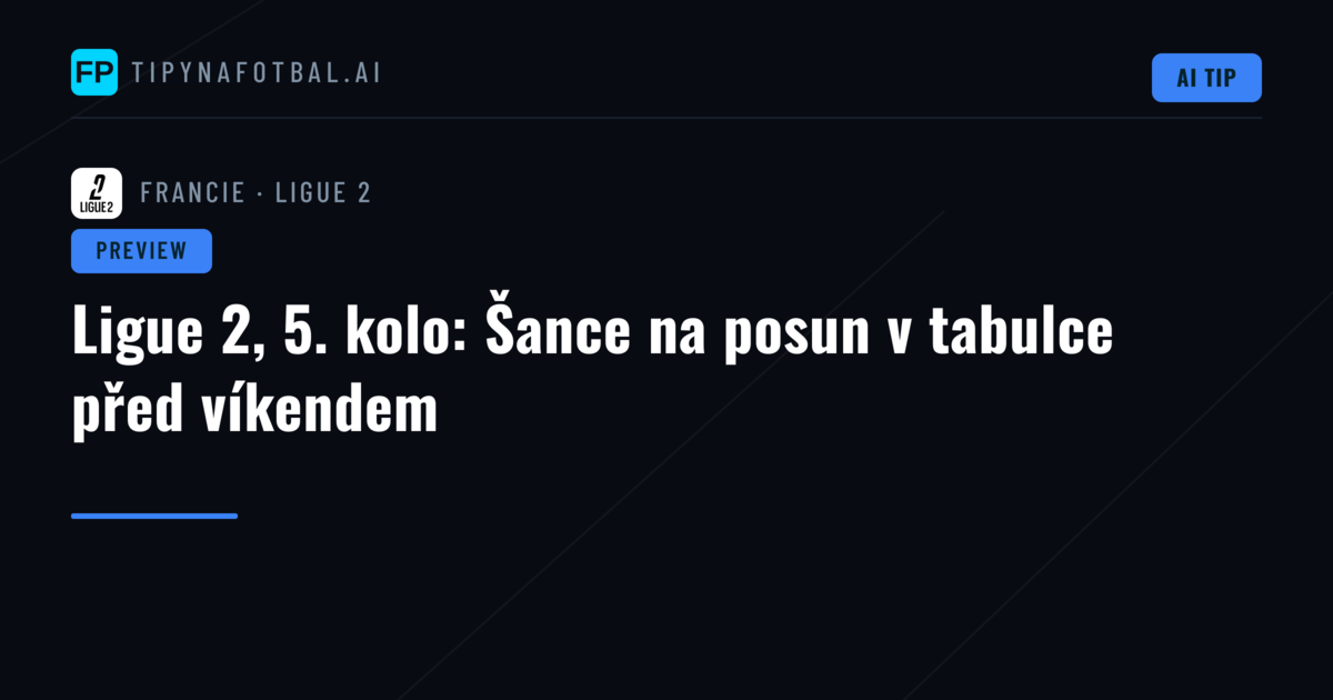 Ligue 2, 5. kolo: Šance na posun v tabulce před víkendem
