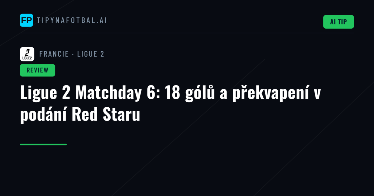 Ligue 2 Matchday 6: 18 gólů a překvapení v podání Red Staru