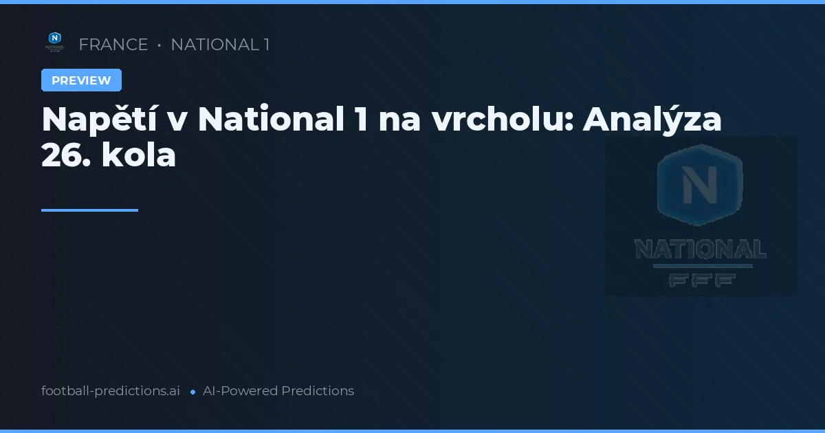 Napětí v National 1 na vrcholu: Analýza 26. kola