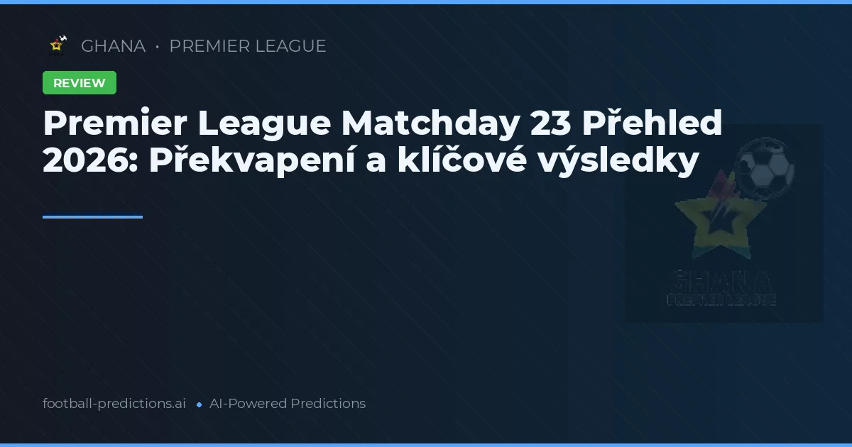 Premier League Matchday 23 Přehled 2026: Překvapení a klíčové výsledky