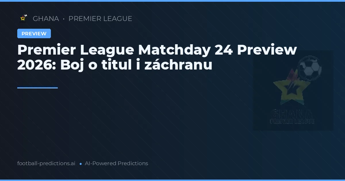 Premier League Matchday 24 Preview 2026: Boj o titul i záchranu