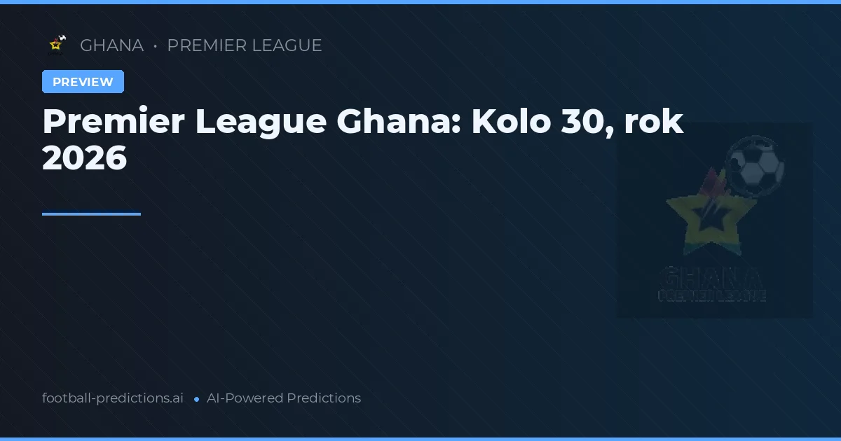 Premier League Ghana: Kolo 30, rok 2026