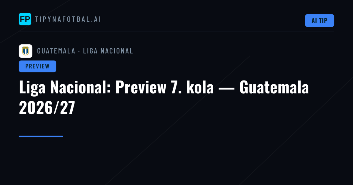 Liga Nacional: Preview 7. kola — Guatemala 2026/27