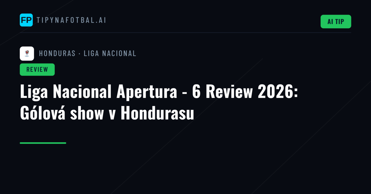 Liga Nacional Apertura - 6 Review 2026: Gólová show v Hondurasu