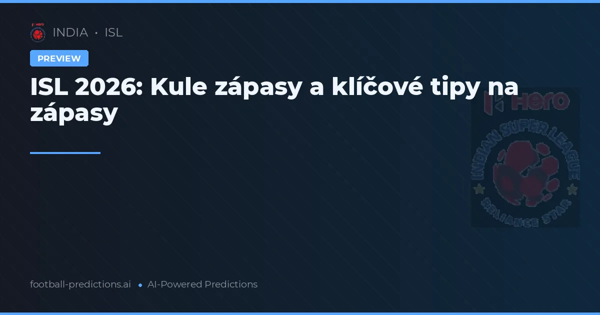 ISL 2026: Kule zápasy a klíčové tipy na zápasy