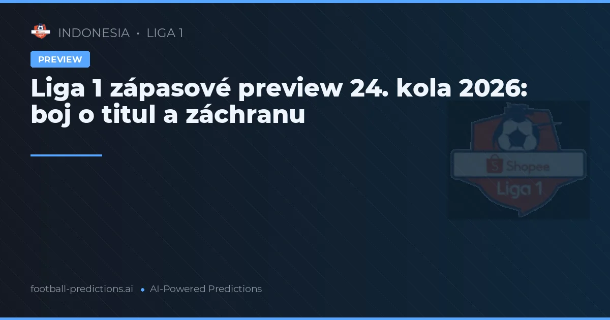 Liga 1 zápasové preview 24. kola 2026: boj o titul a záchranu