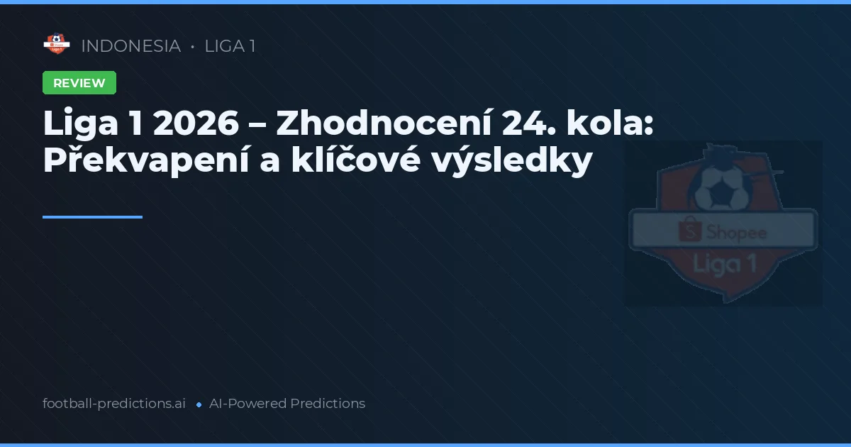 Liga 1 2026 – Zhodnocení 24. kola: Překvapení a klíčové výsledky