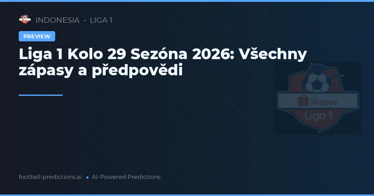 Liga 1 Kolo 29 Sezóna 2026: Všechny zápasy a předpovědi
